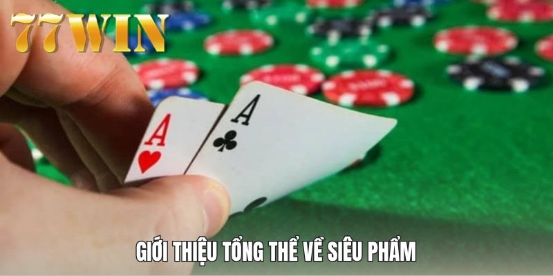 Giới thiệu tổng thể về siêu phẩm xì dách 77win