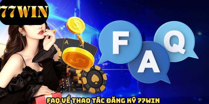 Giải đáp khúc mắc khi đăng ký 77WIN