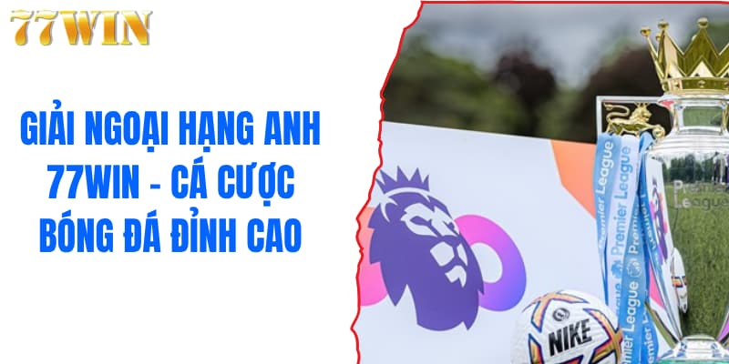 Giải Ngoại Hạng Anh 77WIN - Cá Cược Bóng Đá Đỉnh Cao