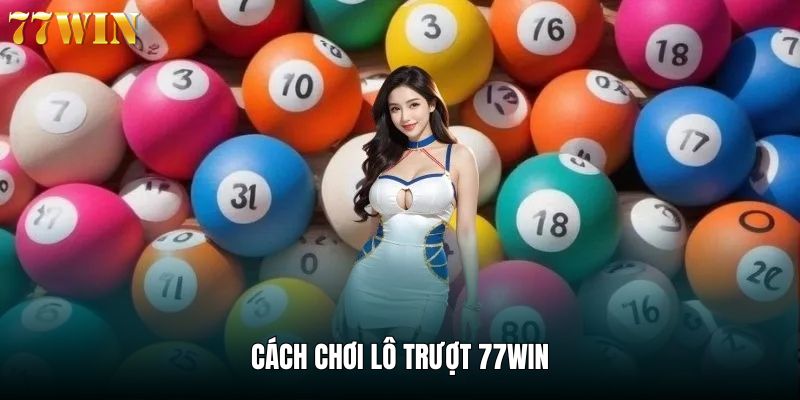 Hướng dẫn chi tiết cách đặt cược lô trượt 77win