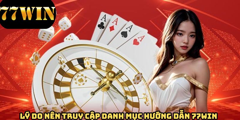 Lợi ích khi theo dõi chuyên mục hướng dẫn 77WIN