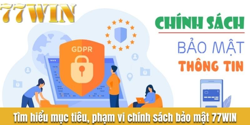 Tìm hiểu mục tiêu, phạm vi chính sách bảo mật 77WIN