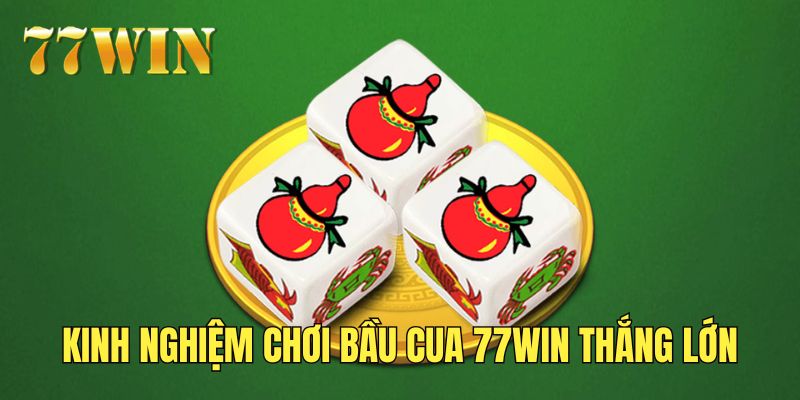 Nắm rõ kinh nghiệm chơi bầu cua để thắng lớn tại 77Win