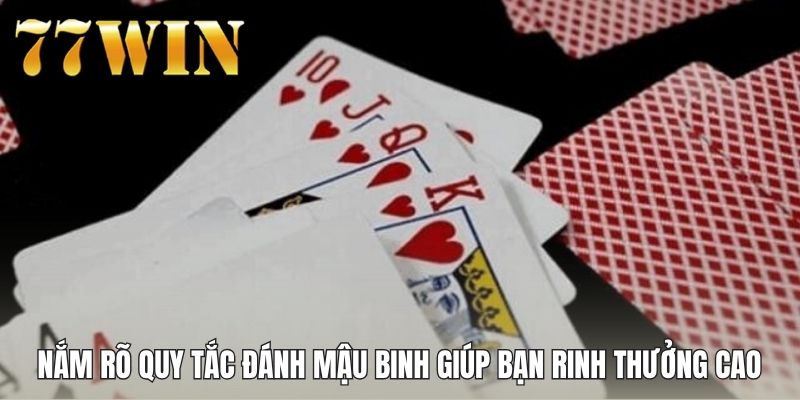 Nắm rõ quy tắc đánh mậu binh 77WIN giúp bạn rinh thưởng cao