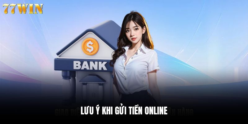 Lưu ý cụ thể trong giao dịch gửi vốn online