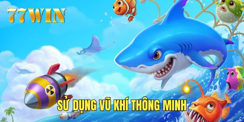 Sử dụng vũ khí trong bắn cá H5 77WIN thông minh 