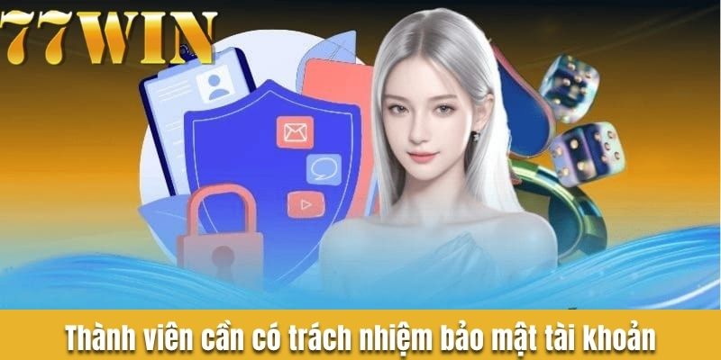 Thành viên cần có trách nhiệm bảo mật tài khoản