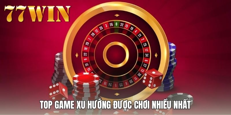 Top game xu hướng được chơi nhiều nhất