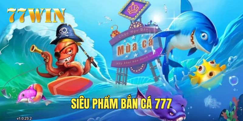 Trải nghiệm siêu phẩm bắn cá 777 đầy kịch tính 