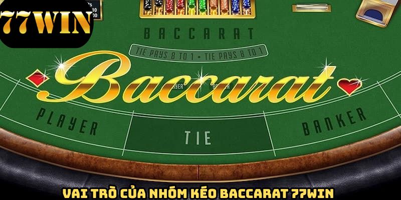 Vai trò mà nhóm kéo baccarat 77WIN mang lại